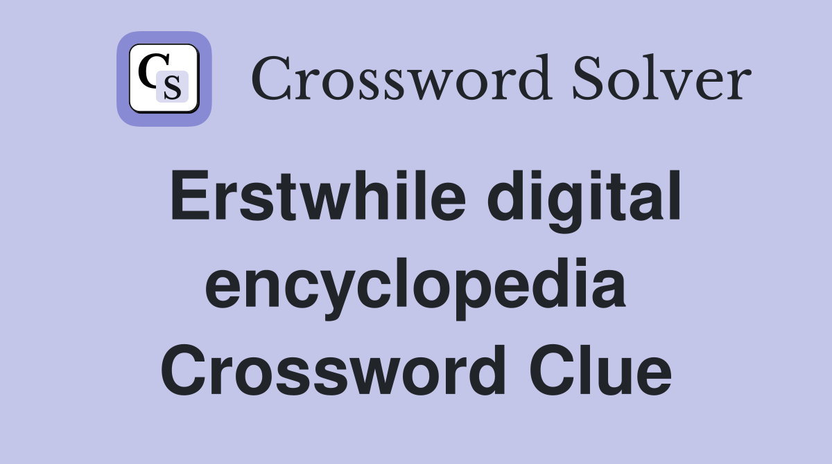 Erstwhile digital encyclopedia Crossword Clue