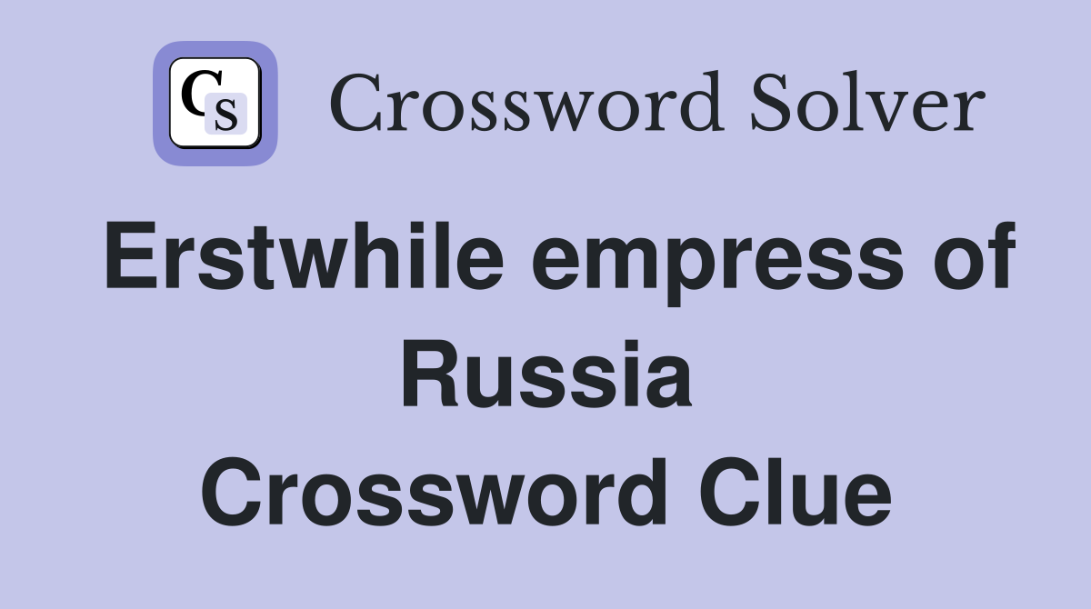 Erstwhile empress of Russia Crossword Clue