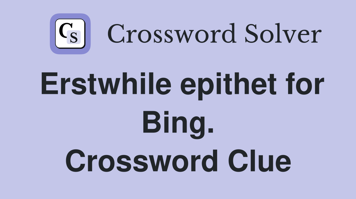 Erstwhile epithet for Bing. Crossword Clue