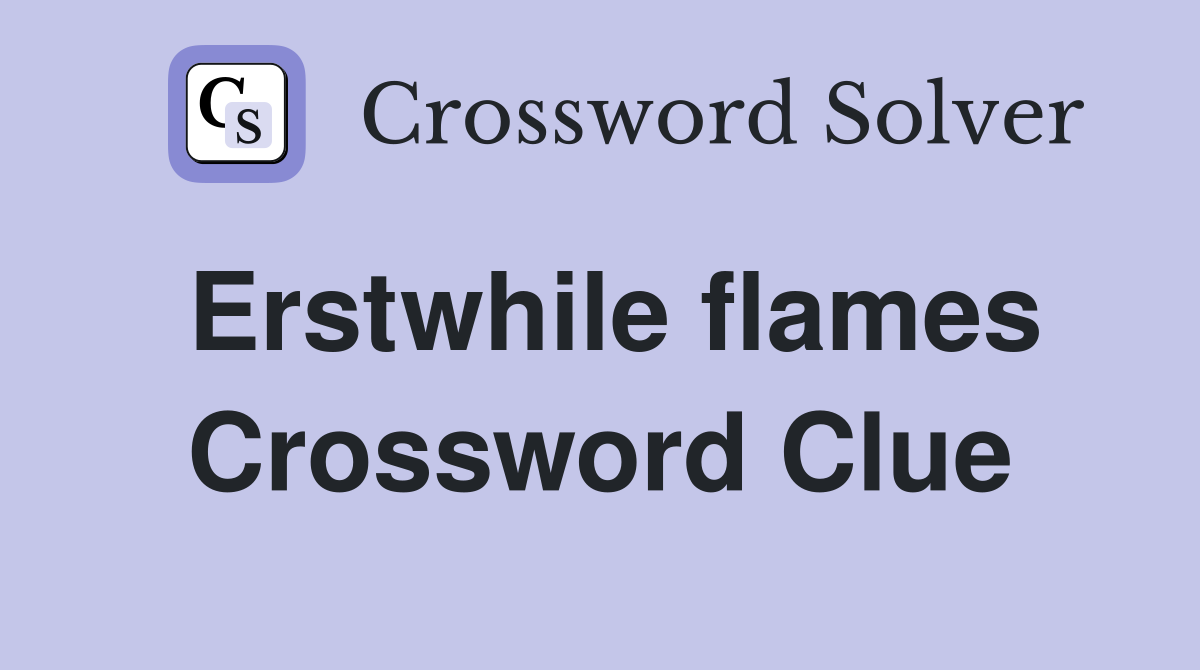 Erstwhile flames Crossword Clue