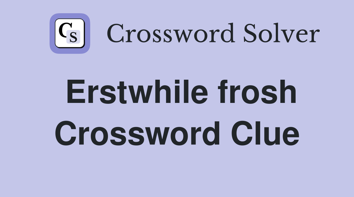 Erstwhile frosh Crossword Clue