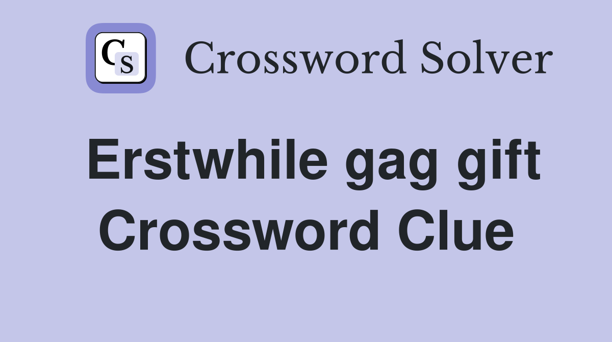 Erstwhile gag gift Crossword Clue
