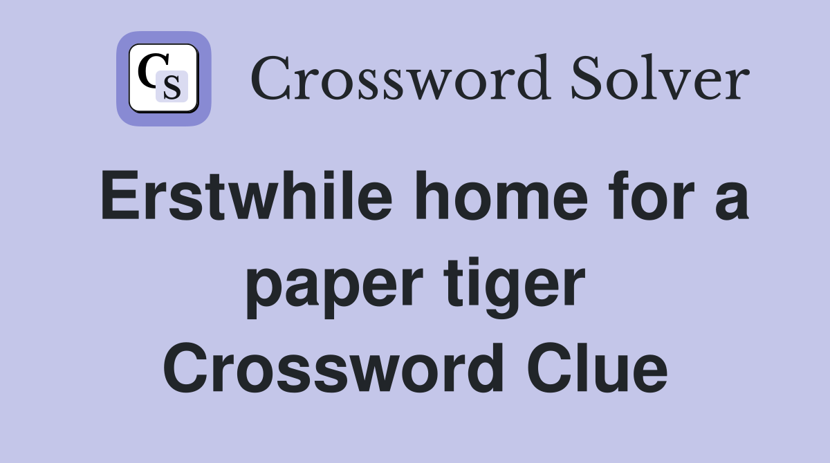 Erstwhile home for a paper tiger Crossword Clue