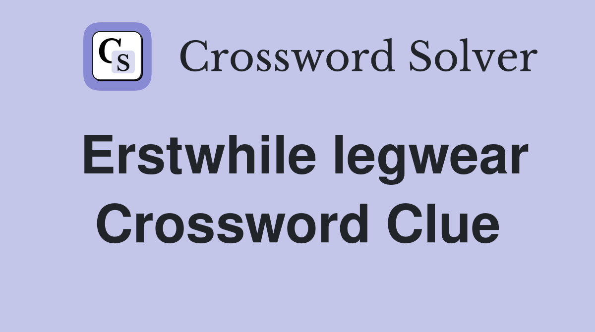 Erstwhile legwear Crossword Clue