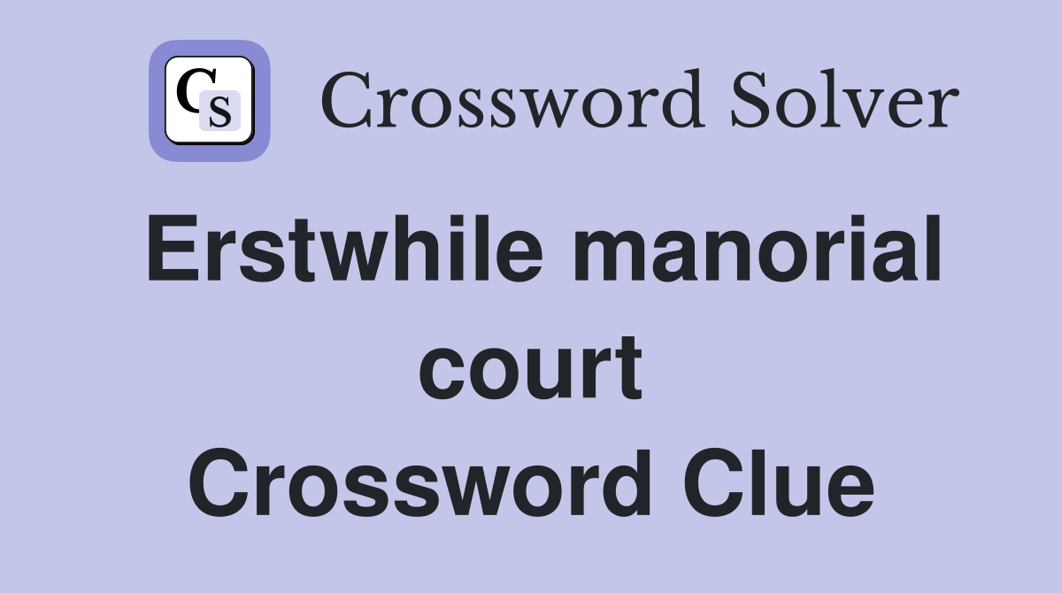 Erstwhile manorial court Crossword Clue