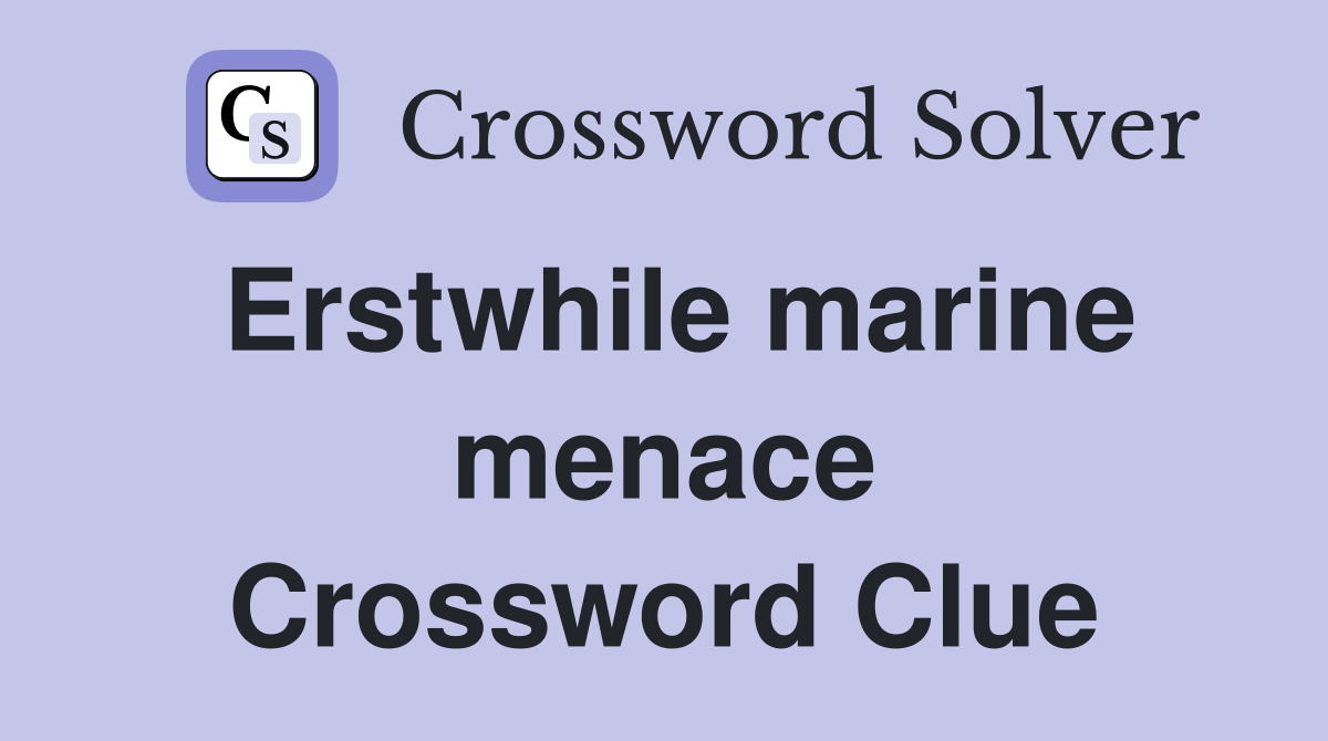 Erstwhile marine menace Crossword Clue