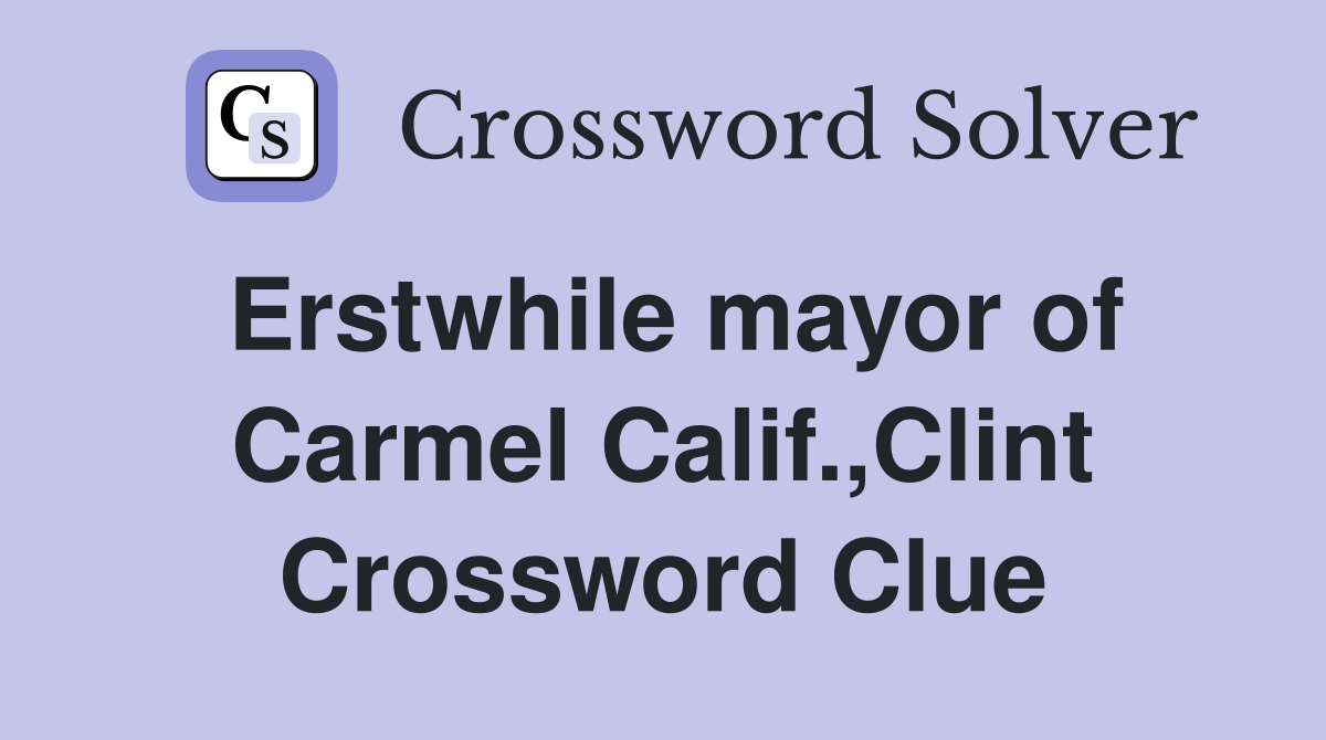 Erstwhile mayor of Carmel Calif.,Clint Crossword Clue