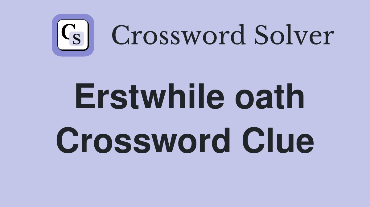 Erstwhile oath Crossword Clue
