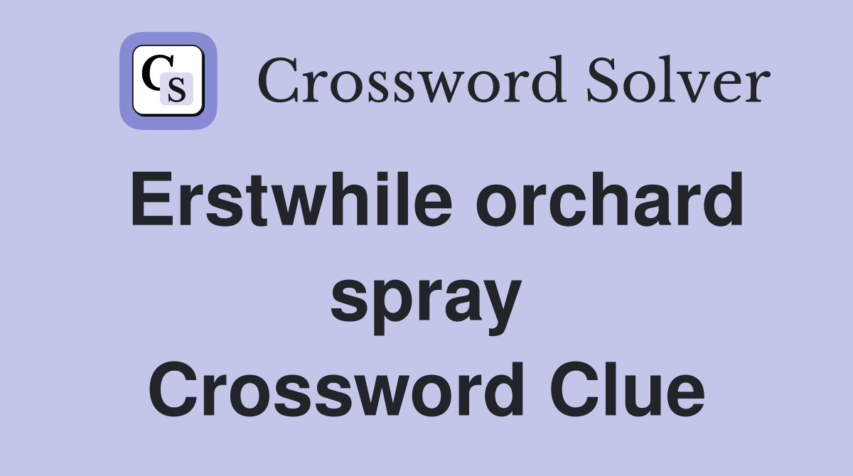 Erstwhile orchard spray Crossword Clue