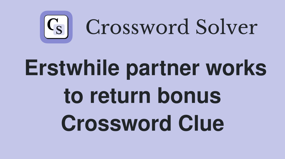 Erstwhile partner works to return bonus Crossword Clue