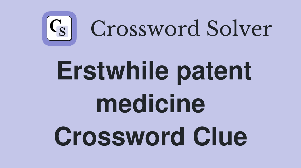 Erstwhile patent medicine Crossword Clue