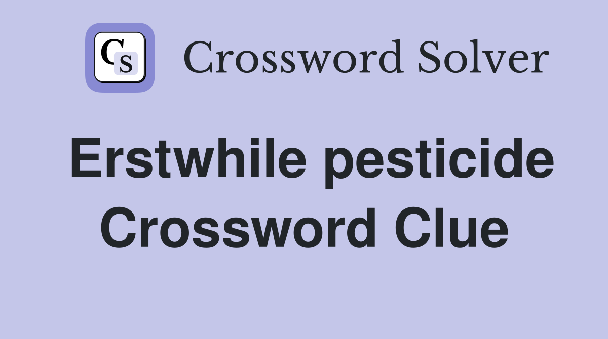 Erstwhile pesticide Crossword Clue