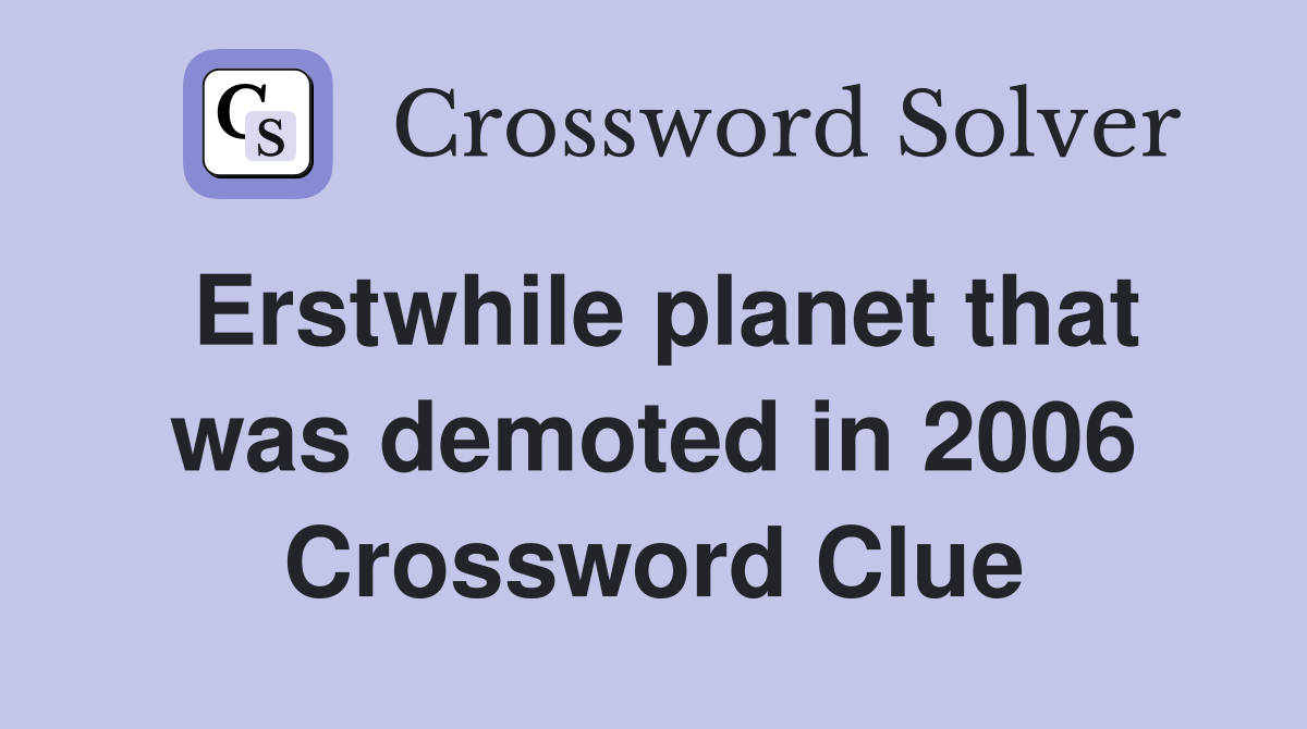 Erstwhile planet that was demoted in 2006 Crossword Clue