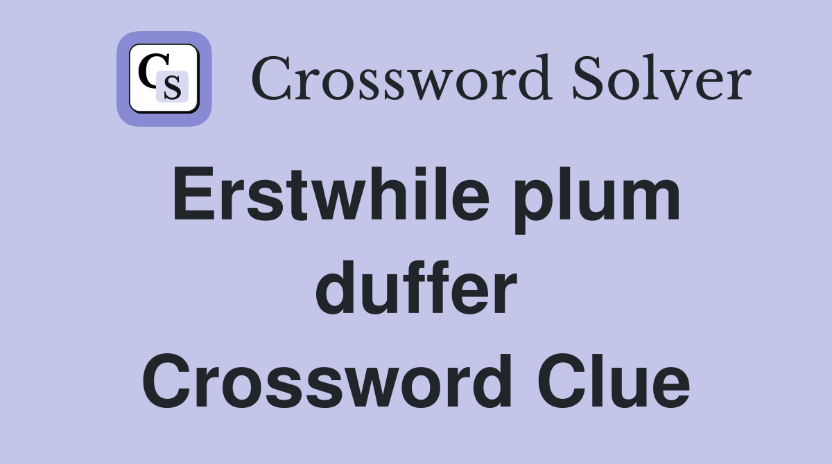 Erstwhile plum duffer Crossword Clue