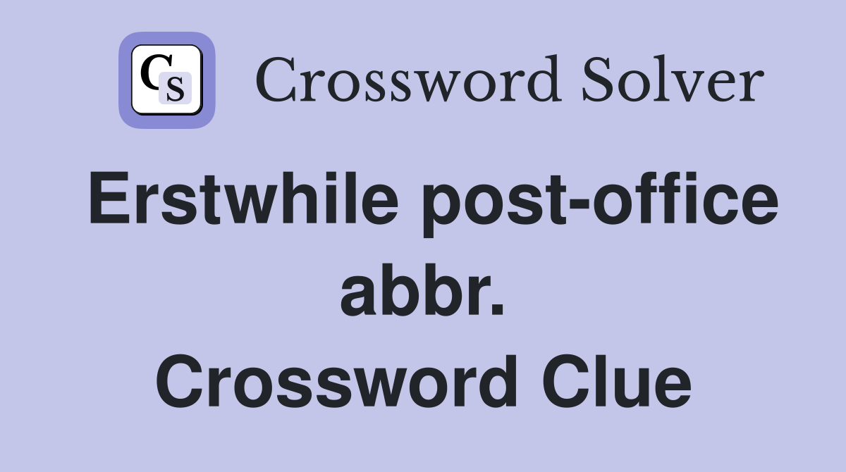 Erstwhile post-office abbr. Crossword Clue