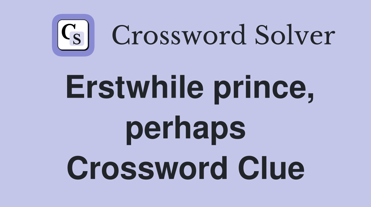 Erstwhile prince, perhaps Crossword Clue