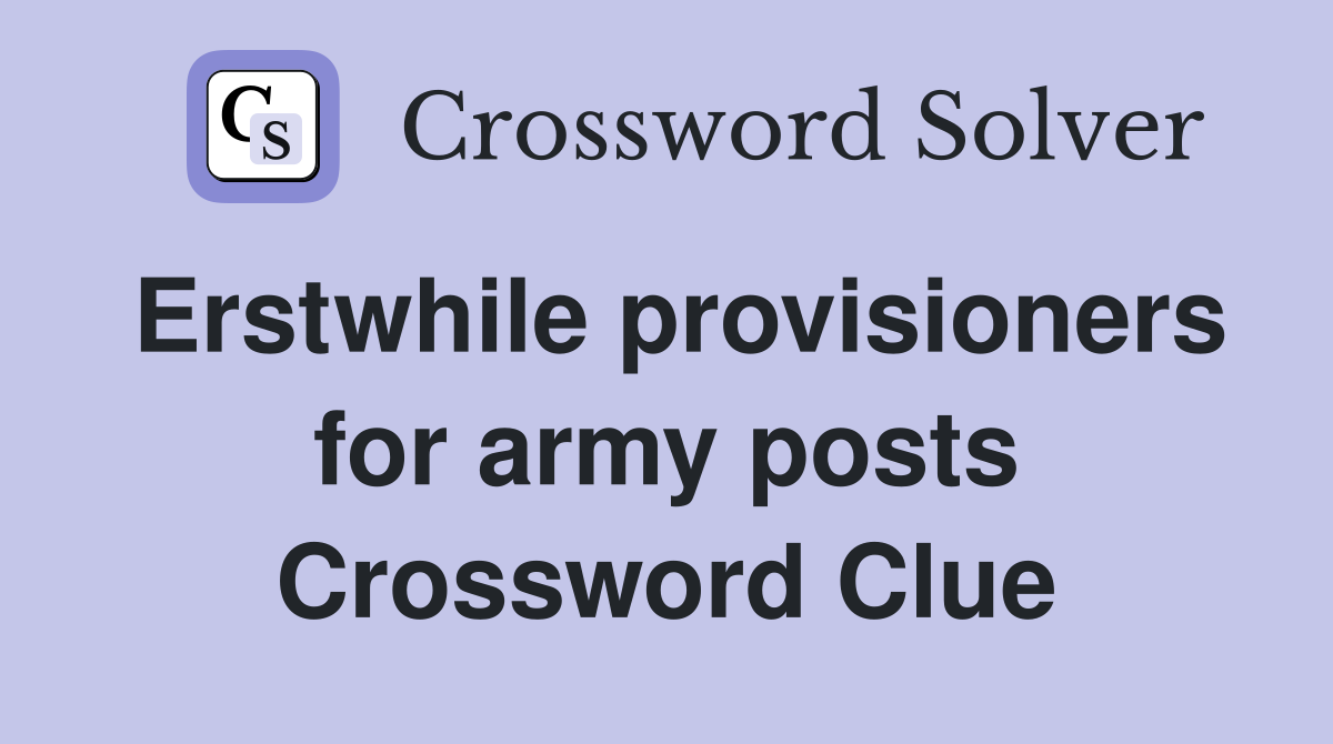 Erstwhile provisioners for army posts Crossword Clue