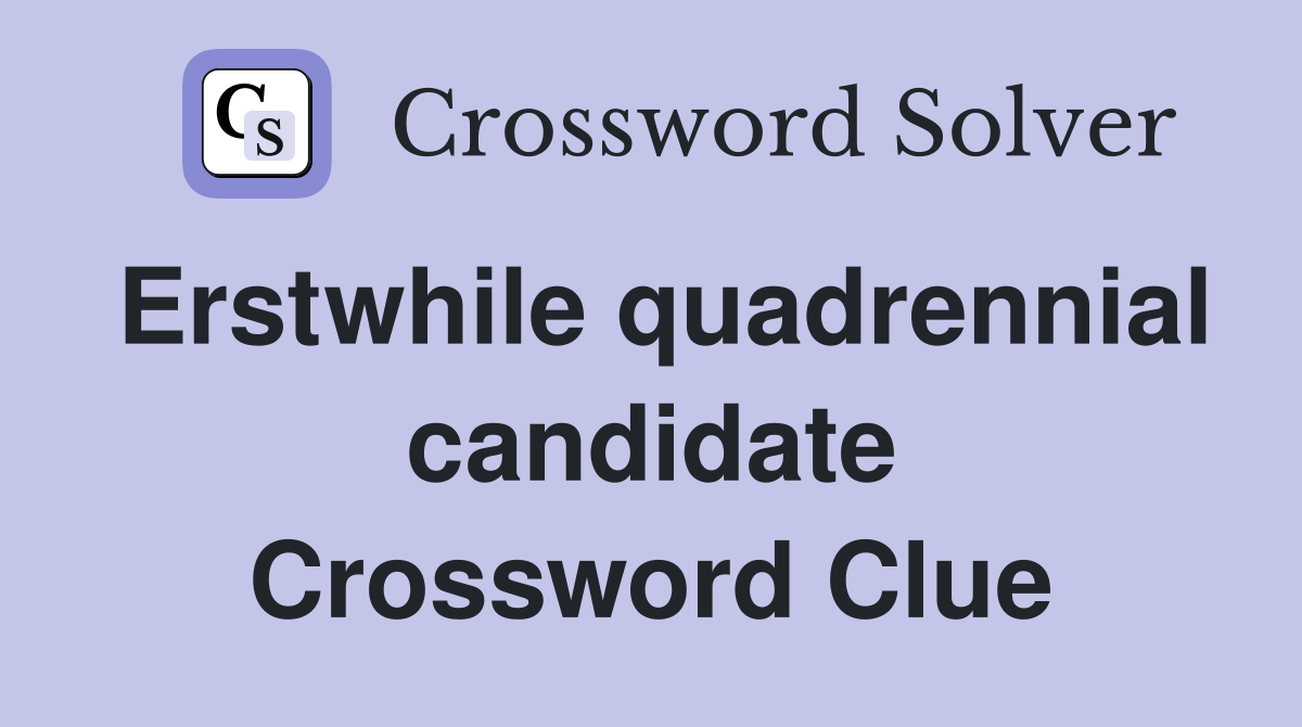 Erstwhile quadrennial candidate Crossword Clue