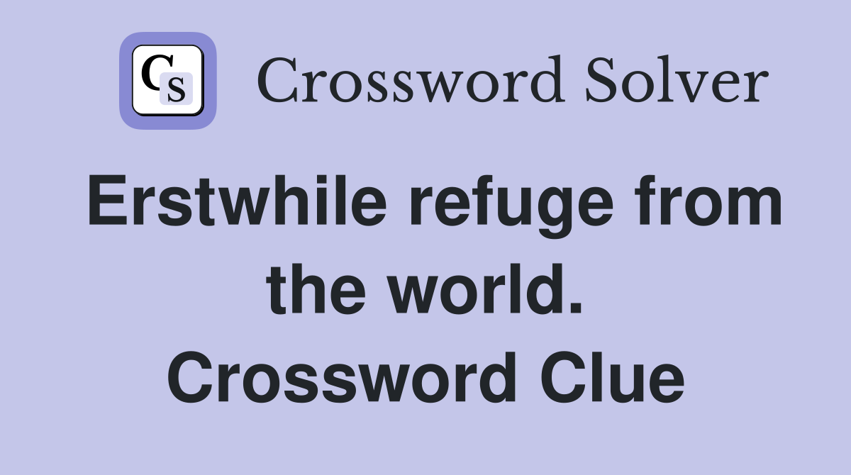 Erstwhile refuge from the world. Crossword Clue