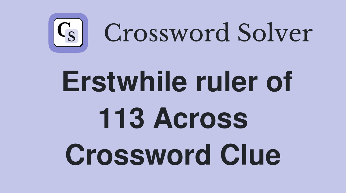 Erstwhile ruler of 113 Across Crossword Clue