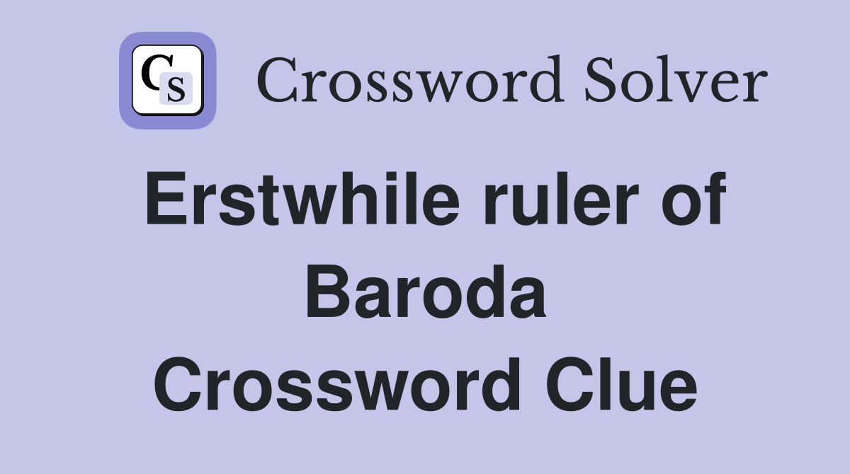 Erstwhile ruler of Baroda Crossword Clue