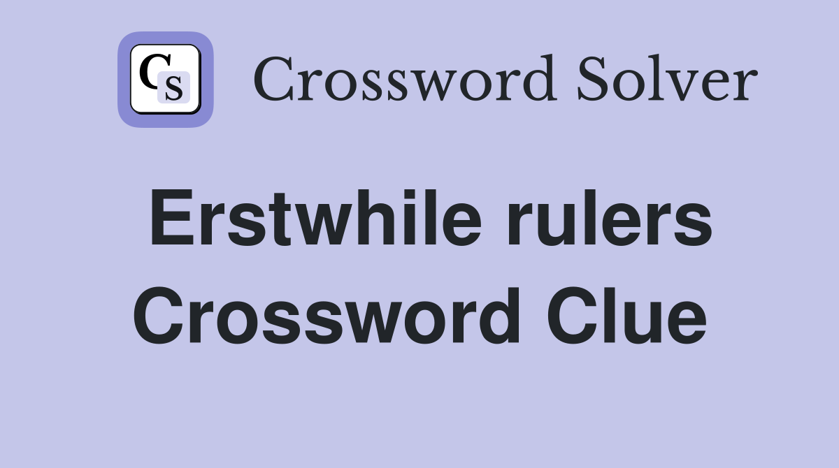 Erstwhile rulers Crossword Clue