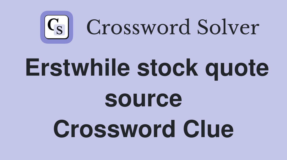 Erstwhile stock quote source Crossword Clue