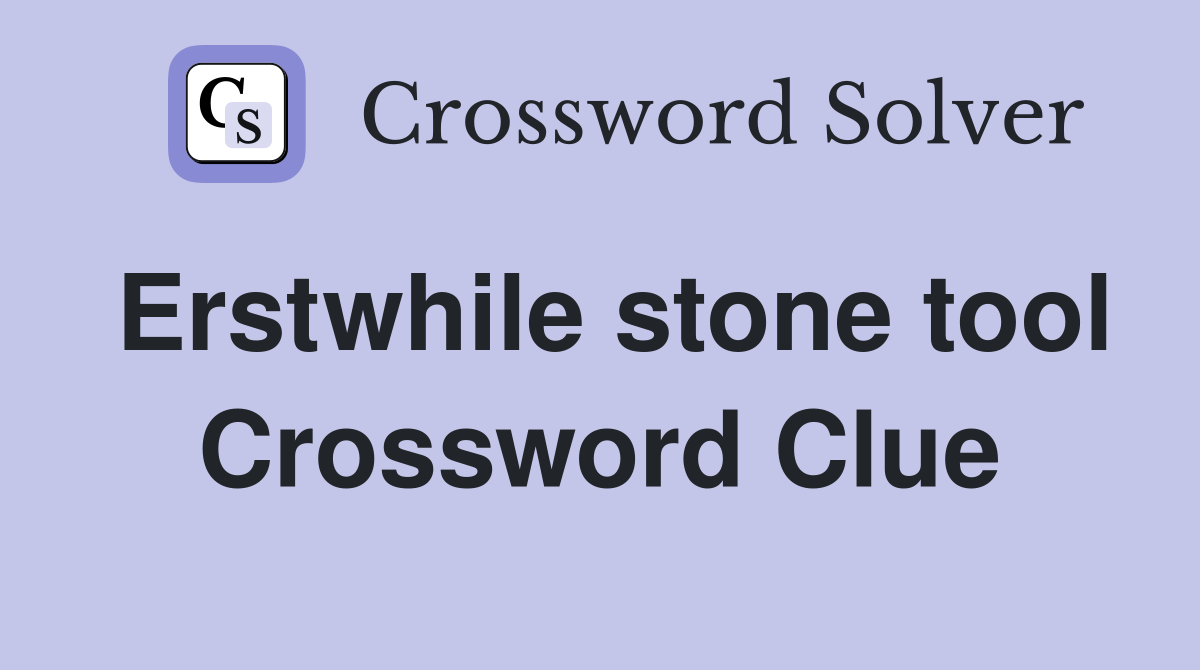 Erstwhile stone tool Crossword Clue