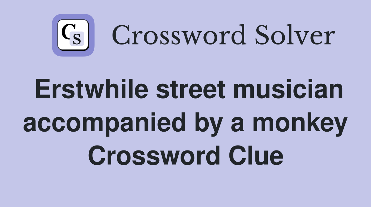 Erstwhile street musician accompanied by a monkey Crossword Clue