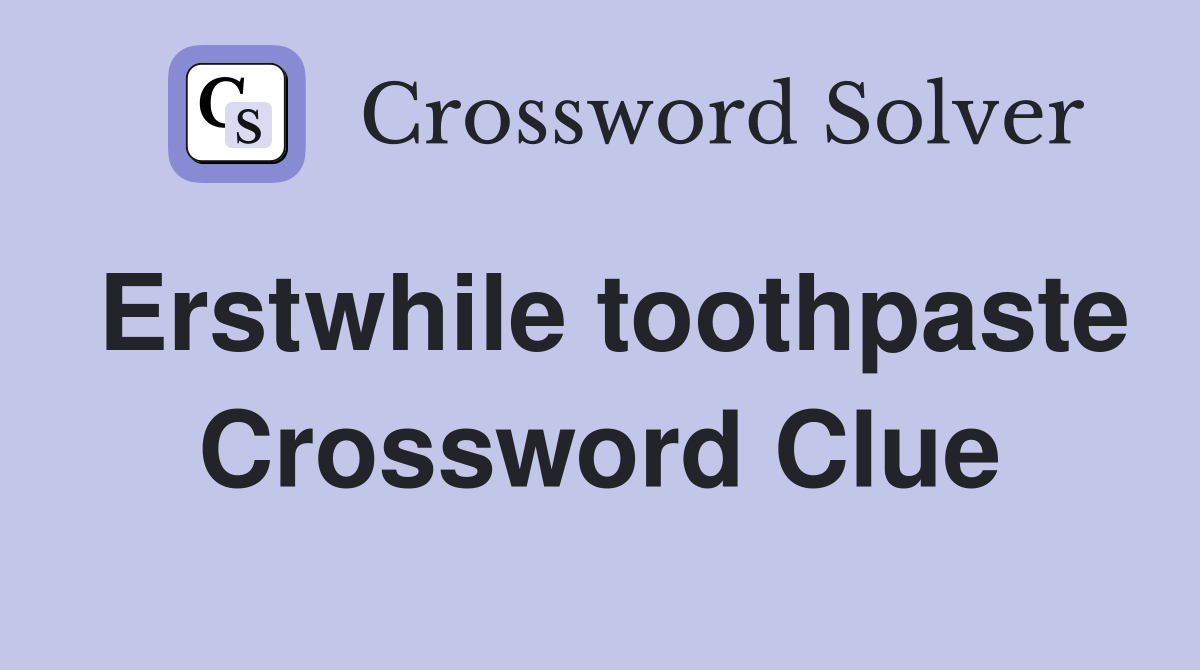 Erstwhile toothpaste Crossword Clue