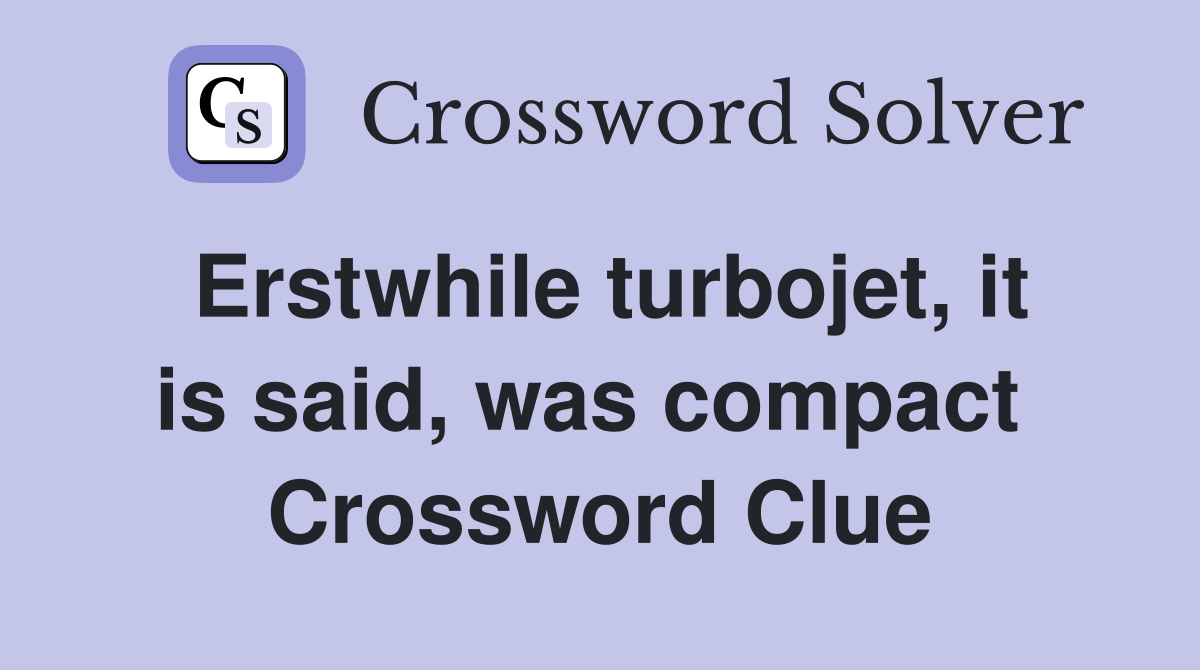 Erstwhile turbojet, it is said, was compact  Crossword Clue
