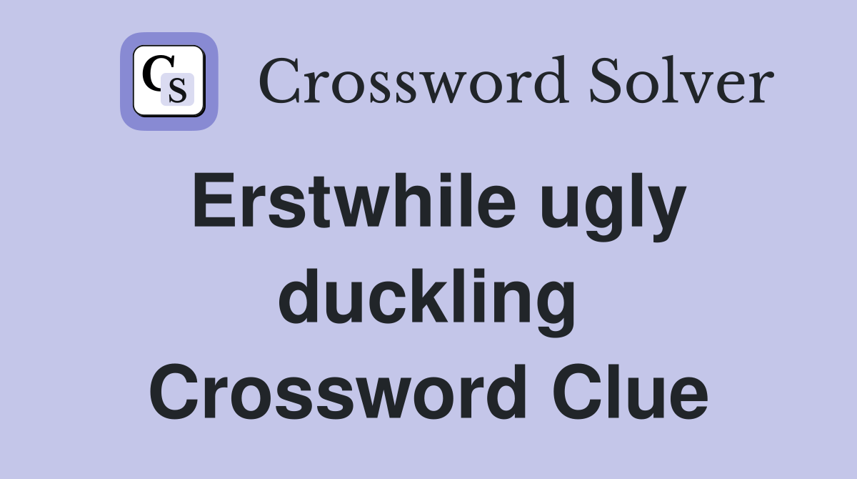 Erstwhile ugly duckling Crossword Clue