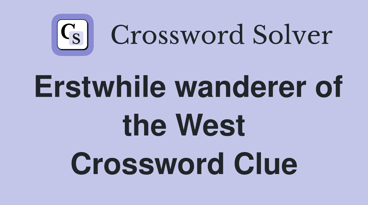 Erstwhile wanderer of the West Crossword Clue