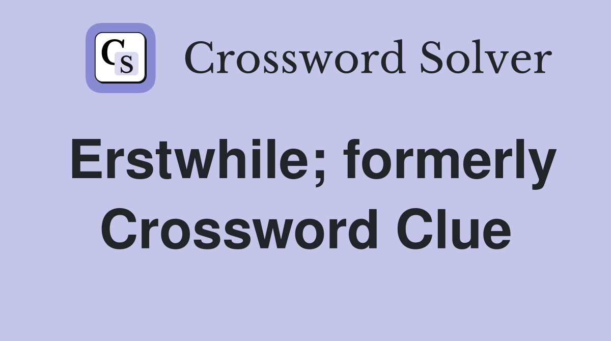 Erstwhile; formerly Crossword Clue
