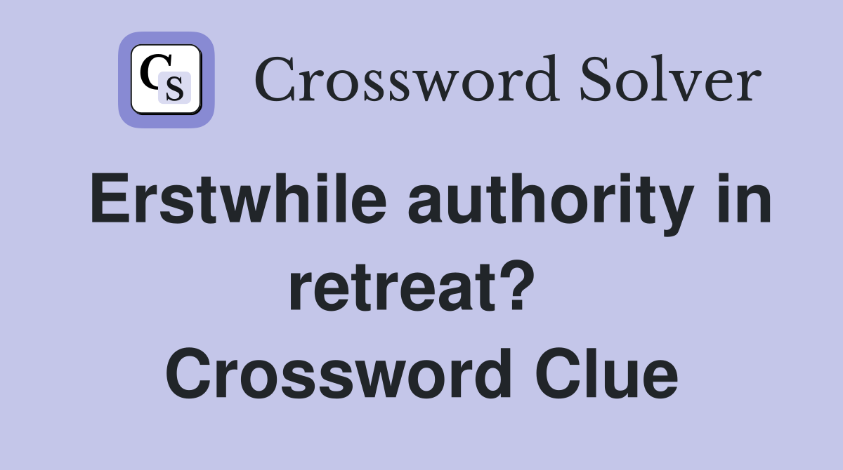 Erstwhile authority in retreat?  Crossword Clue