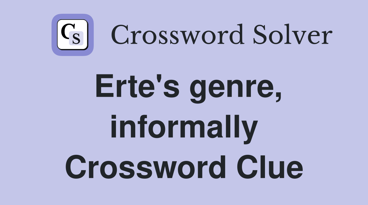 Erte's genre, informally Crossword Clue
