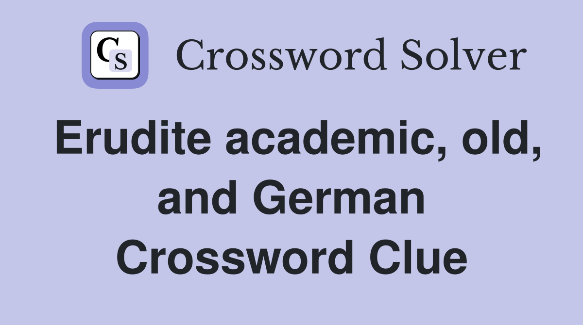 Erudite academic, old, and German Crossword Clue