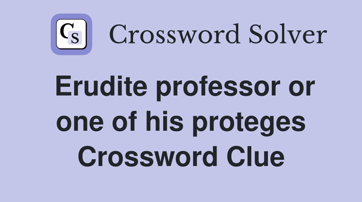 Erudite professor or one of his proteges Crossword Clue