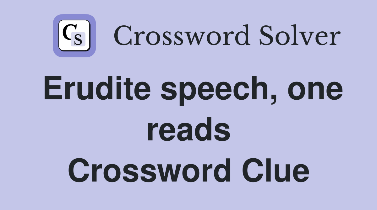Erudite speech, one reads Crossword Clue
