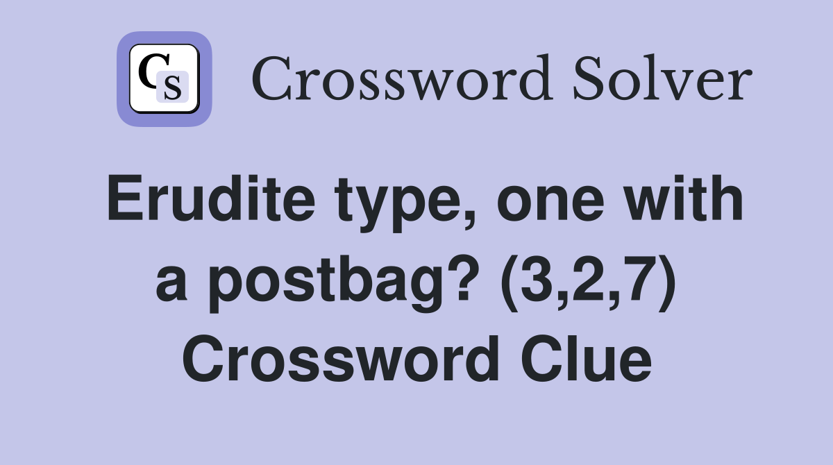 Erudite type, one with a postbag? (3,2,7) Crossword Clue