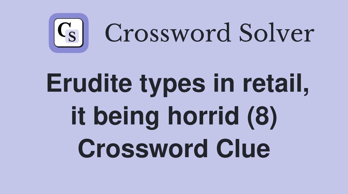 Erudite types in retail, it being horrid (8) Crossword Clue