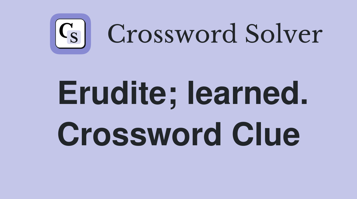 Erudite; learned. Crossword Clue