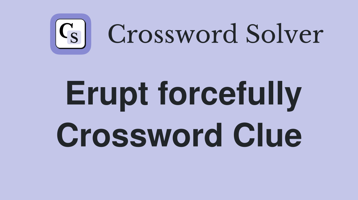 Erupt forcefully Crossword Clue