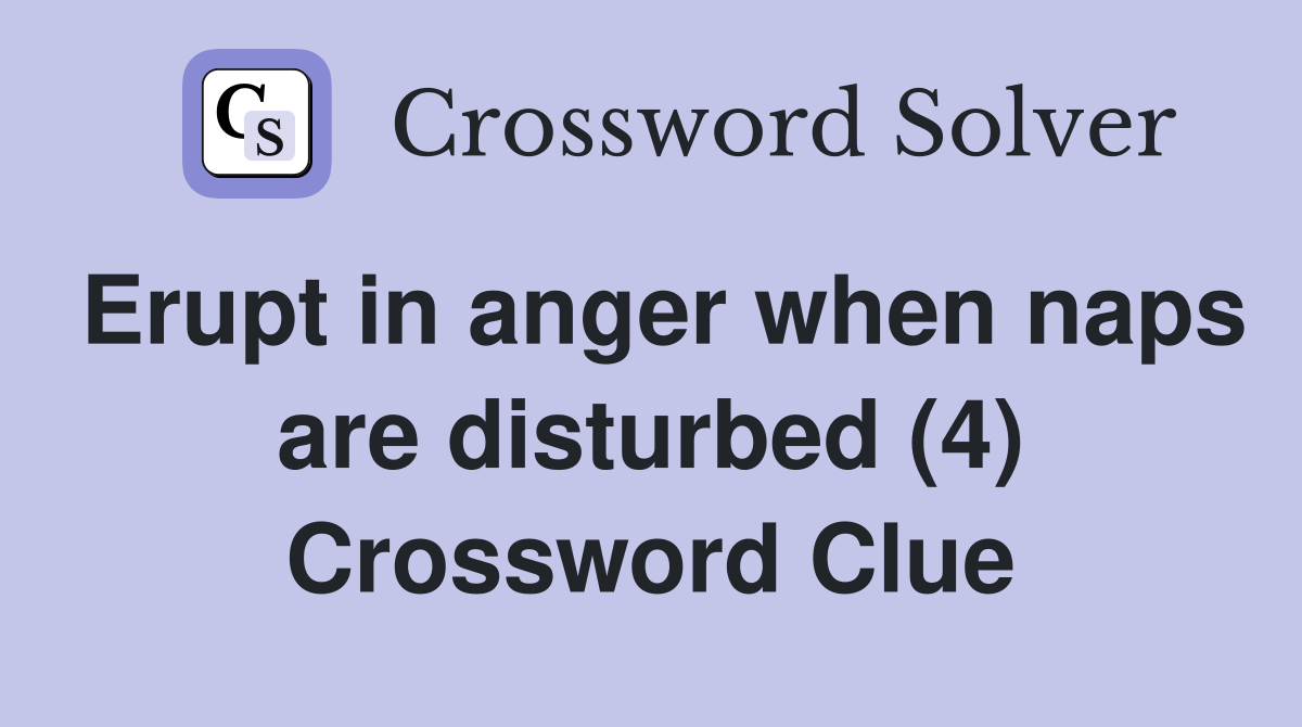 Erupt in anger when naps are disturbed (4) Crossword Clue