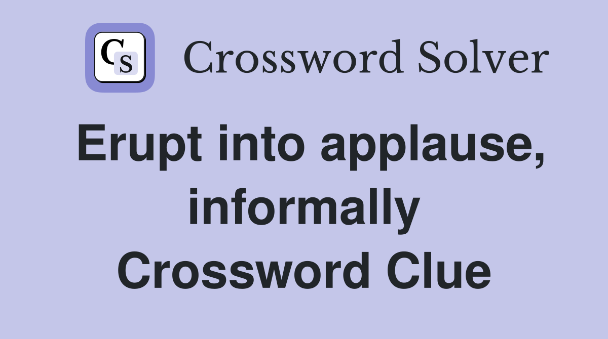 Erupt into applause, informally Crossword Clue