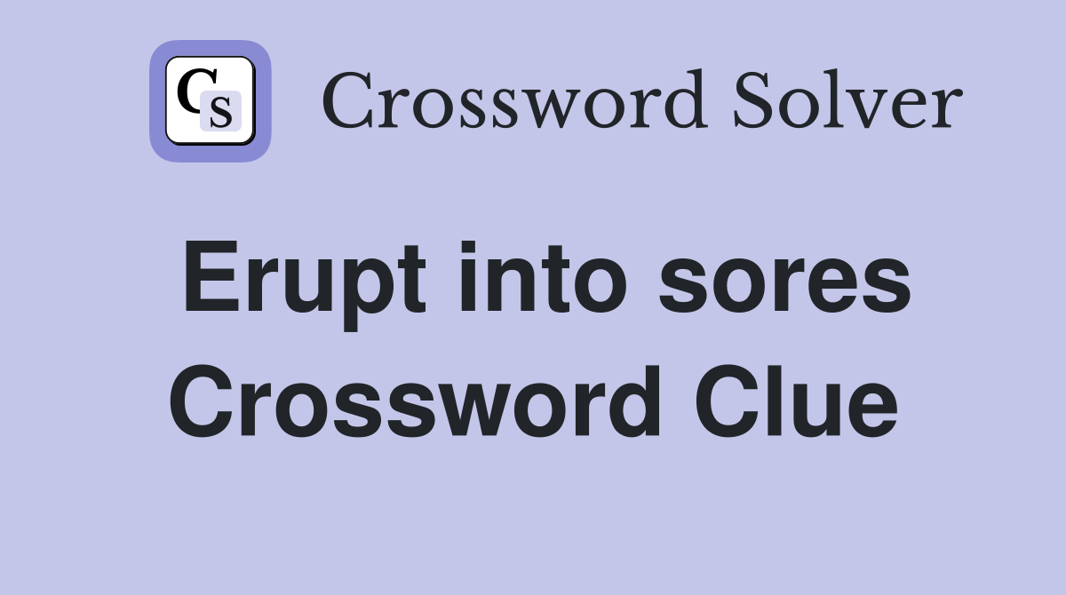 Erupt into sores Crossword Clue