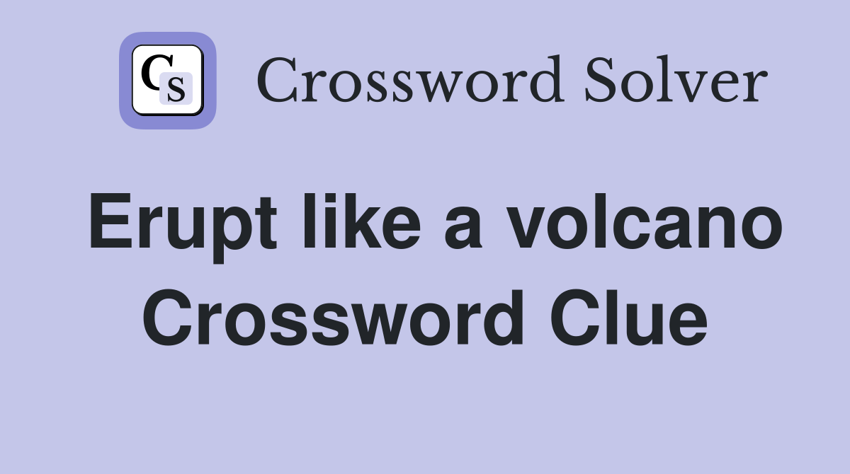Erupt like a volcano Crossword Clue