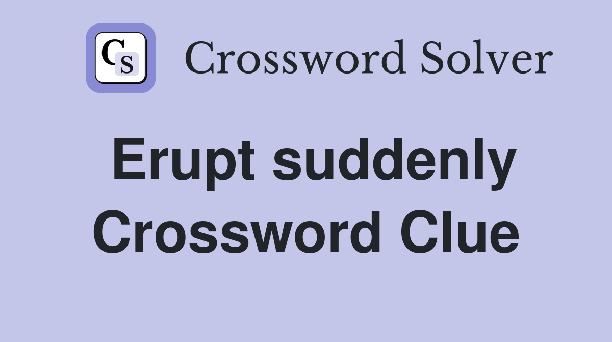 Erupt suddenly Crossword Clue