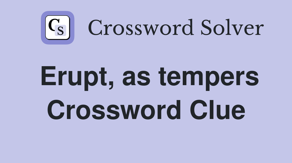Erupt, as tempers Crossword Clue