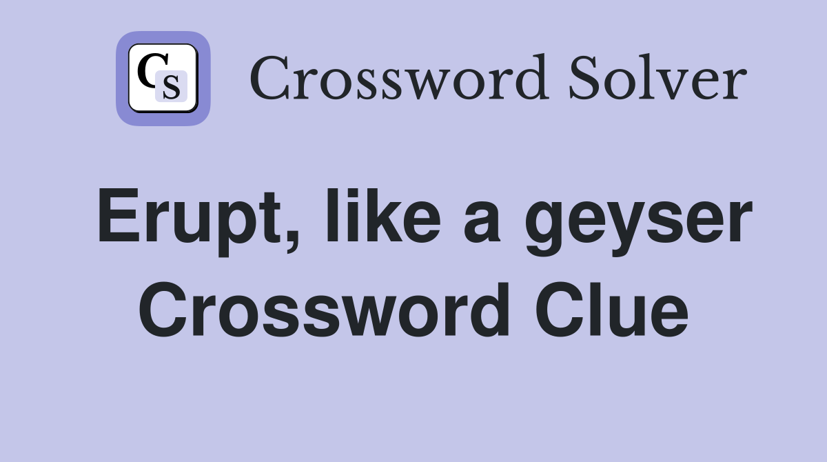 Erupt, like a geyser Crossword Clue